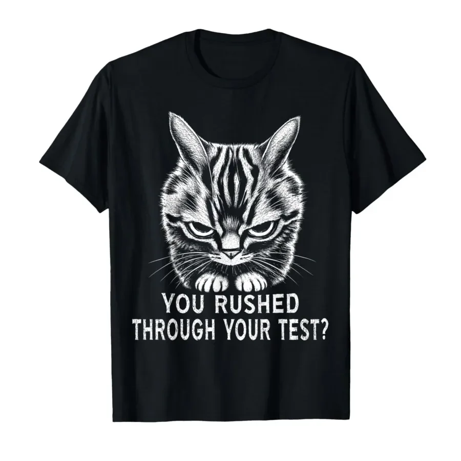 

You Rushed Through Your Test Funny Angry Cat T-shirt For Men Women 100% Cotton T Shirts Short Sleeve Tops 0427-1