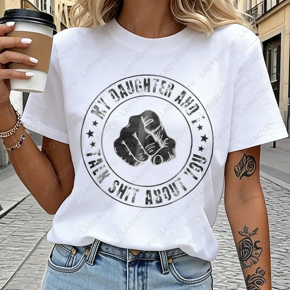 My Daughter And I Talk Shit About You Graphic Print Cotton T-Shirt Casual Streetwear Summer Fashion Trendy Top For Men Women