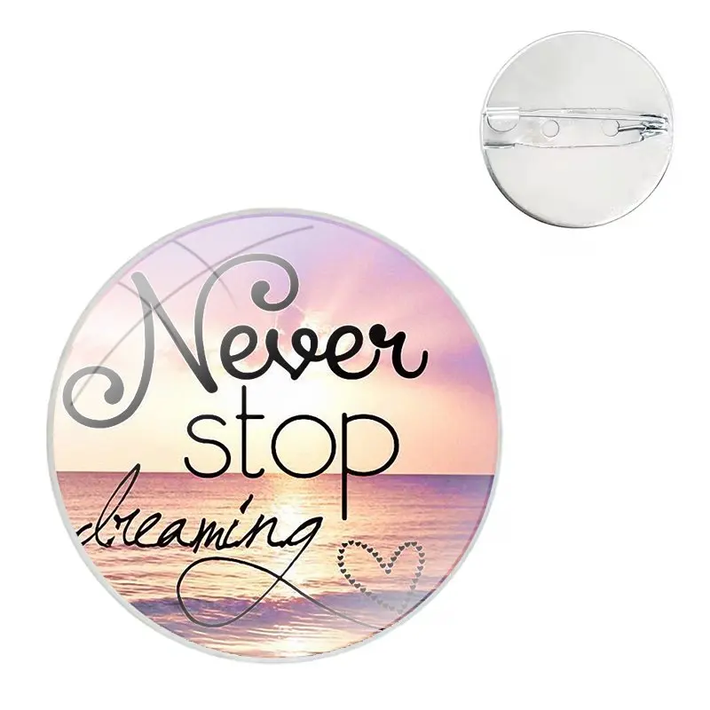 Glass Dome Brooches Shirt Lapel Bag Cute Badge Pins For Clothes Hat Accessories Never Stop Dreaming Life quotes