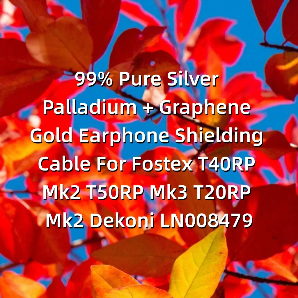 99% Pure Silver Palladium + Graphene Gold Earphone Shielding Cable For Fostex T40RP Mk2 T50RP Mk3 T20RP Mk2 Dekoni LN008479