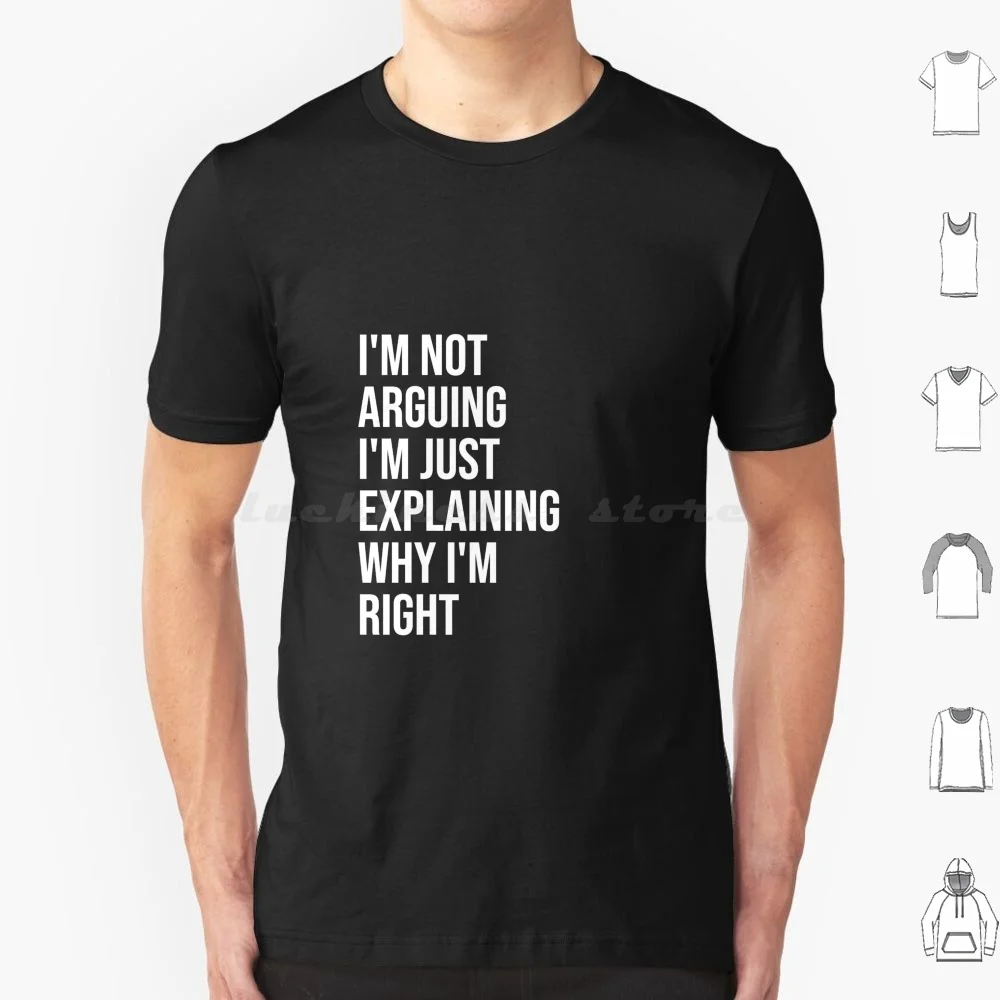 I'M Not Arguing , I'M Just Explaining Why I'M Right. T Shirt 6Xl Cotton Cool Tee Fun Funny Job Coworker Meme Joke Argue Wrong