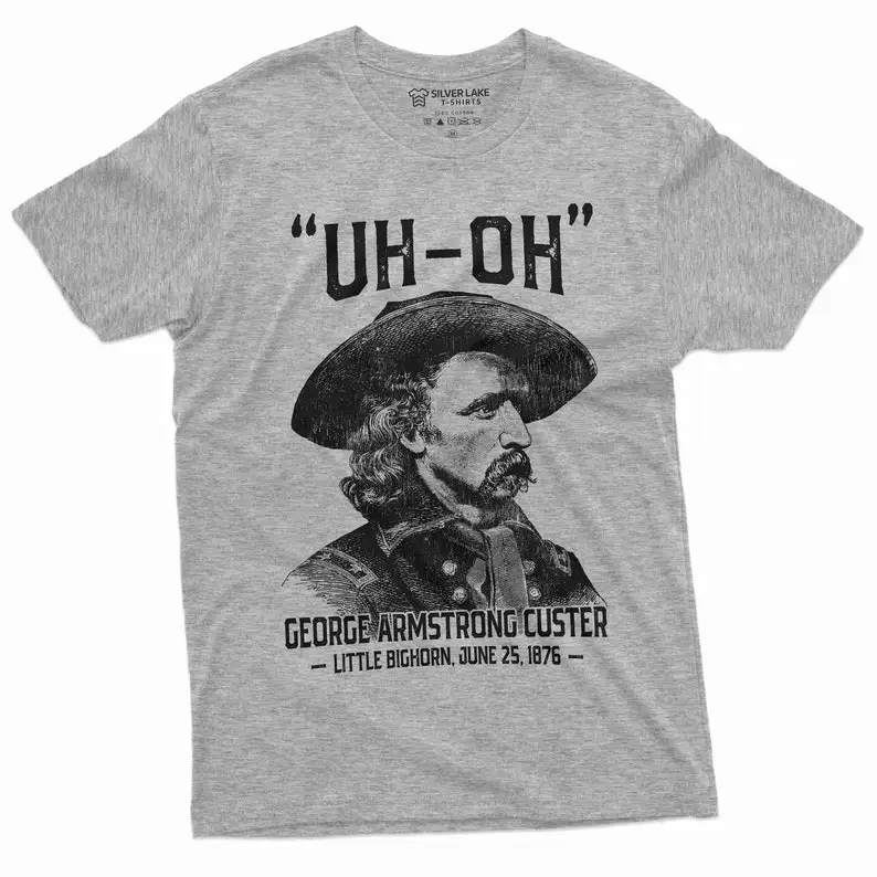 Historia de los Estados Unidos para hombres Camiseta divertida Uh-oh george armstrong custer little bighorn Tee Shirt 4 de julio