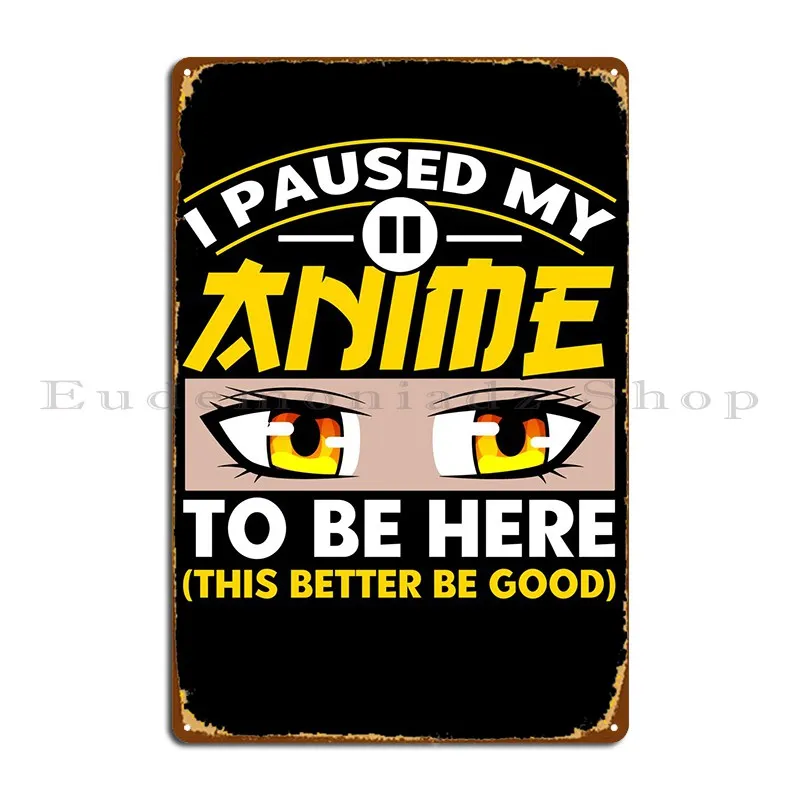 I Paused My Anime To Be Metal Signs Retro Club Printing Cinema Wall Custom Tin Sign Poster