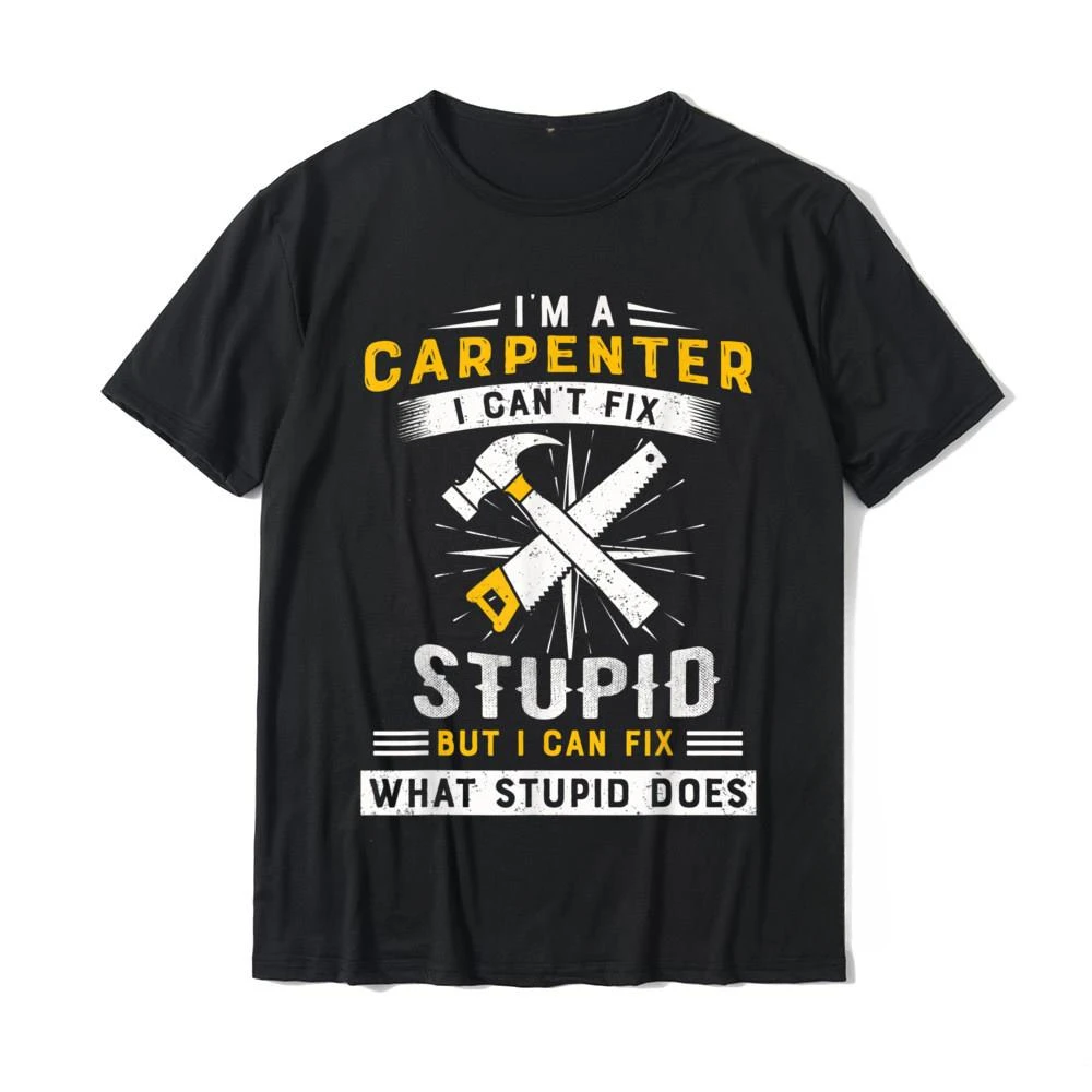 I Rsquo M A Carpenter I Can't Fix Casual Carpenter T-shirt Novelty special gift Fashion men's and women's short-sleeved clothing