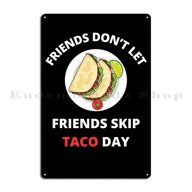 Friends Don T Let Friends Skip Taco Day Metal Sign Poster Cinema Print Living Room Garage Garage Tin Sign Poster