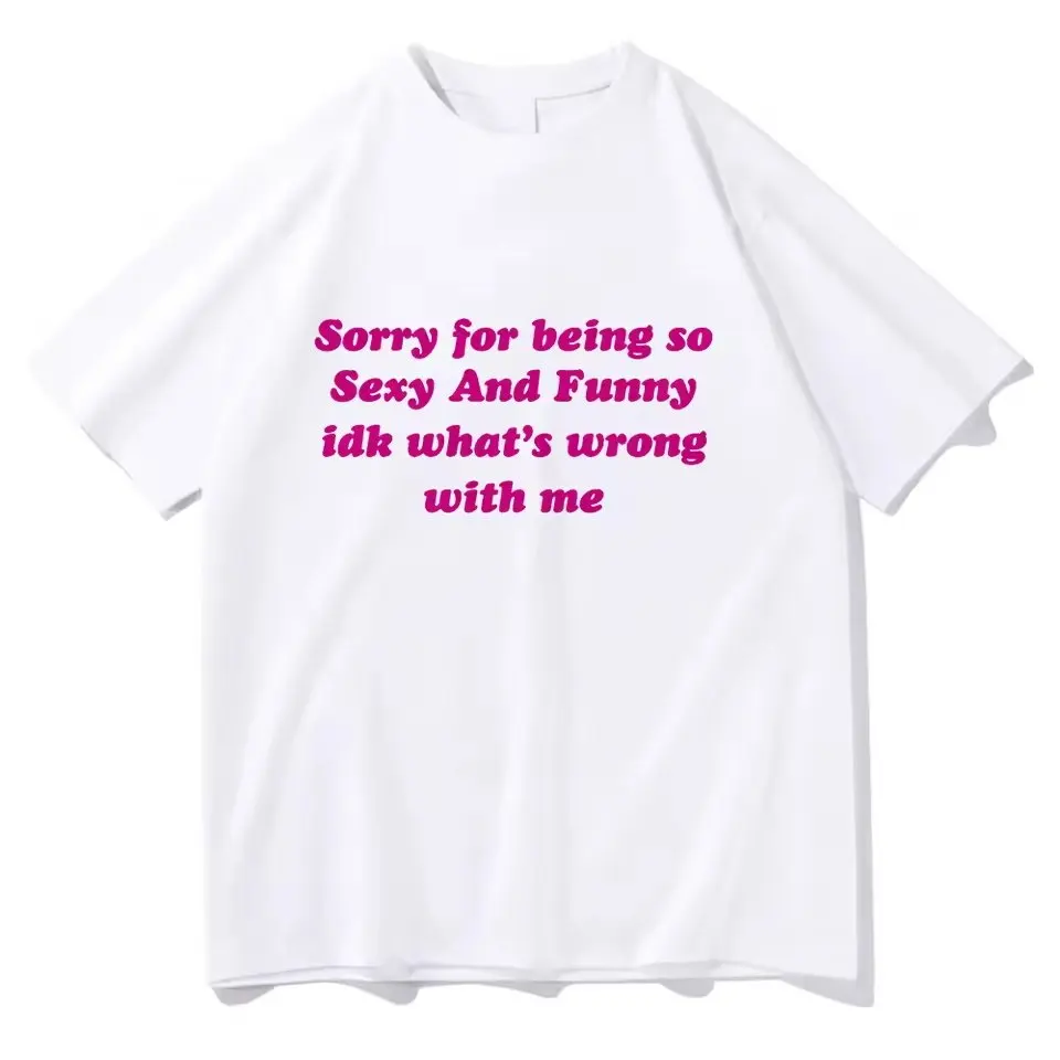 Sorry for Being So Sexy Funny T-shirt Adult Humor Quotes T Shirt Women Men Cotton Short Sleeve Tshirt Streetwear Oversized