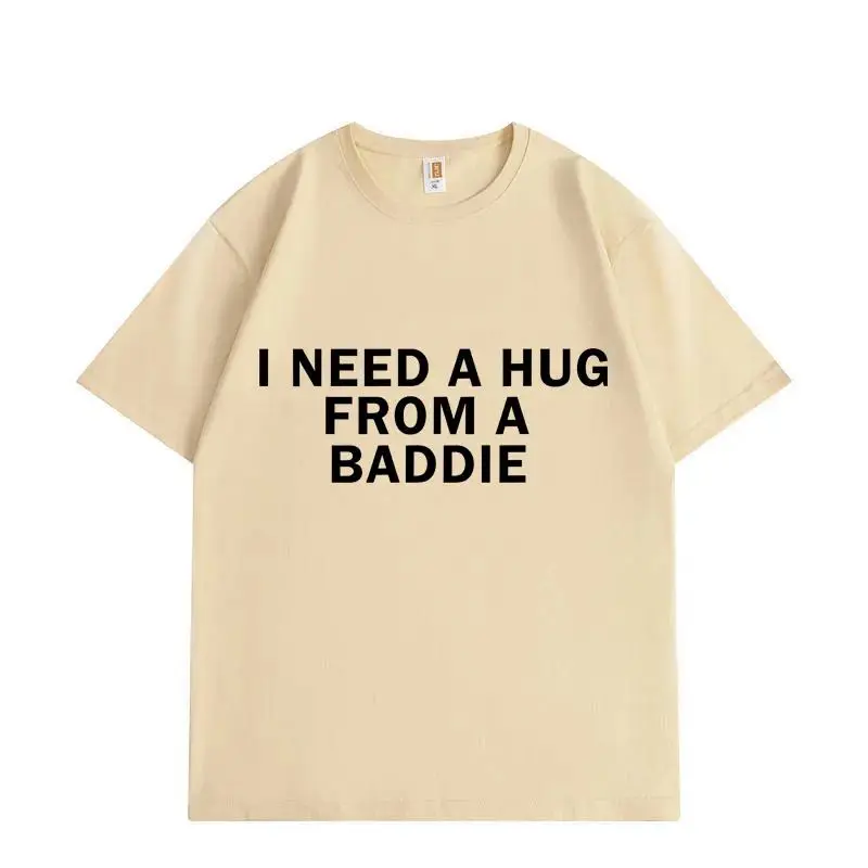 Funny Meme Casual Fashion Oversized T-shirt Need A Hug From Baddie T-shirts High Quality Short Sleeve Print Loose T Shirt Unisex