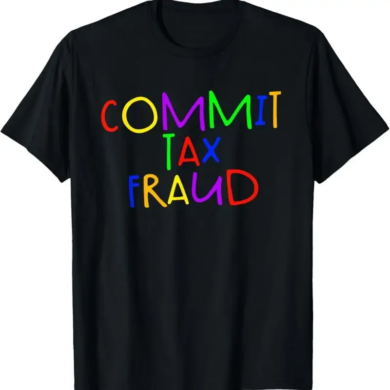 Commit Tax Fraud Funny Evasion T Shirt