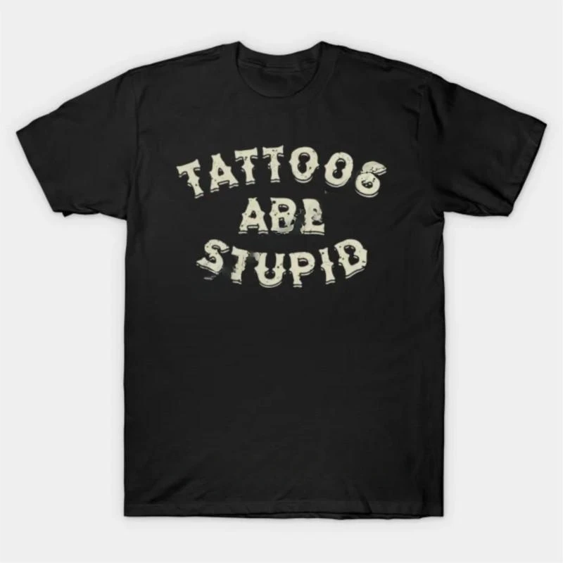 Short sleeve black tee tops Tattoos Are Stupid T Shirt male fashion casual t-shirt o-neck tee style oversized Men Cotton summer