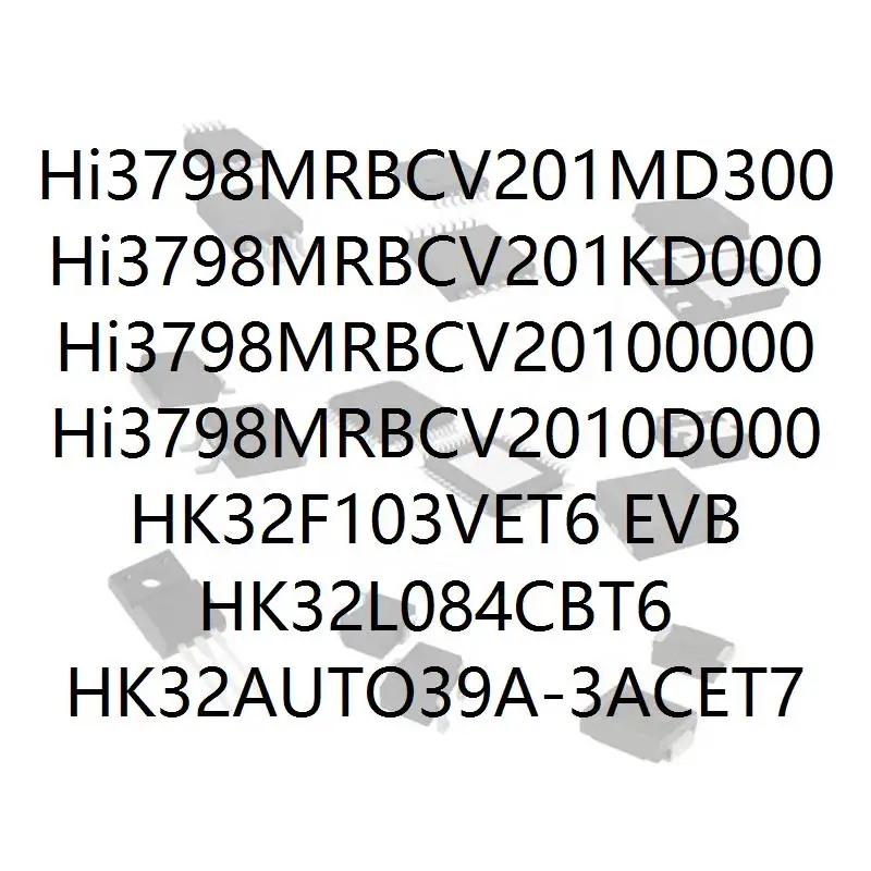 

Hi3798MRBCV201MD300 Hi3798MRBCV201KD000 Hi3798MRBCV20100000 Hi3798MRBCV2010D000 HK32F103VET6 EVB HK32L084CBT6 HK32AUTO39A-3ACET7