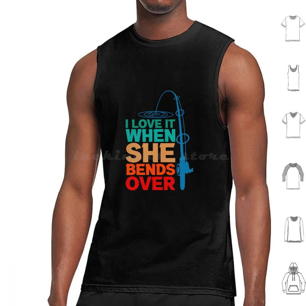 I Love It When She Bends Over Funny Fishing Rod Vintage Tank Tops Print Cotton Family Mother Father Mothers Day Fathers Day