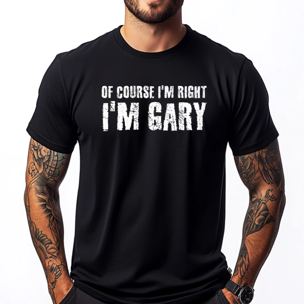 

Course I M Right I M Gary Funny Idea 3XL Men Clothing High Quality Men's T-Shirt Graphic Cotton Short Sleeve
