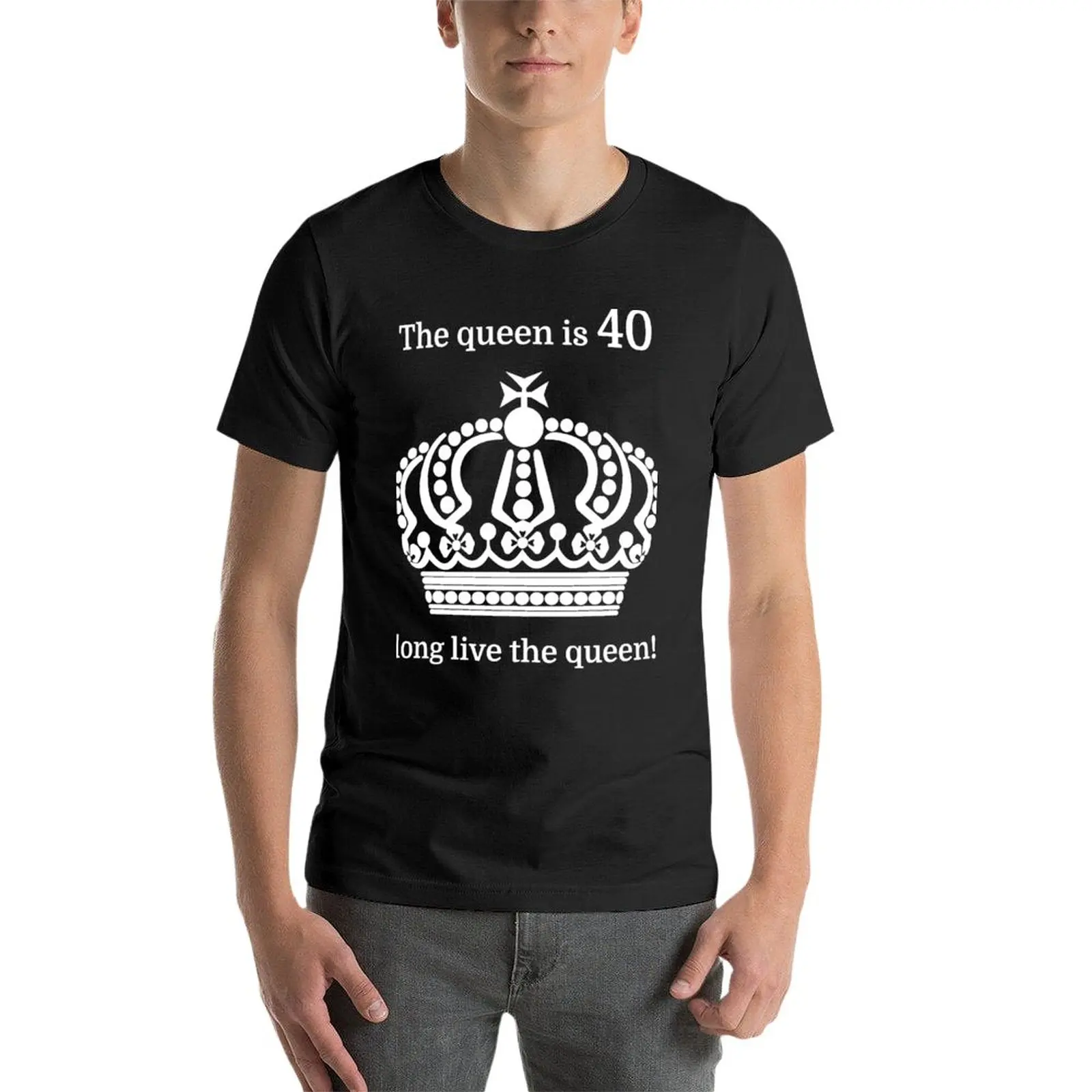 New The queen is 40 long live the queen! T-Shirt blank t shirts Tee shirt quick drying t-shirt mens graphic t-shirts anime