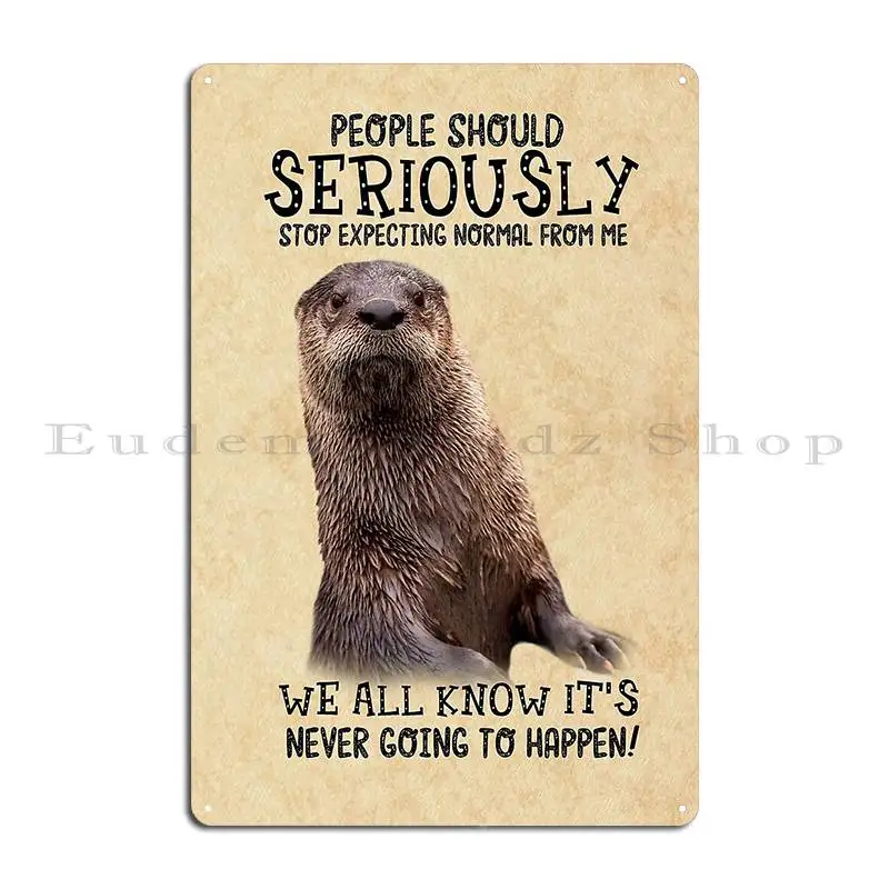 Otter People Should Seriously Stop Expecting Normal From Me Metal Plaque Poster Party Design Cinema Garage Tin Sign Poster