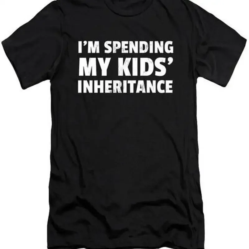 Funny IM Spending My Kids Inheritance Retirement T Shirt L 2XL Fast Shipping