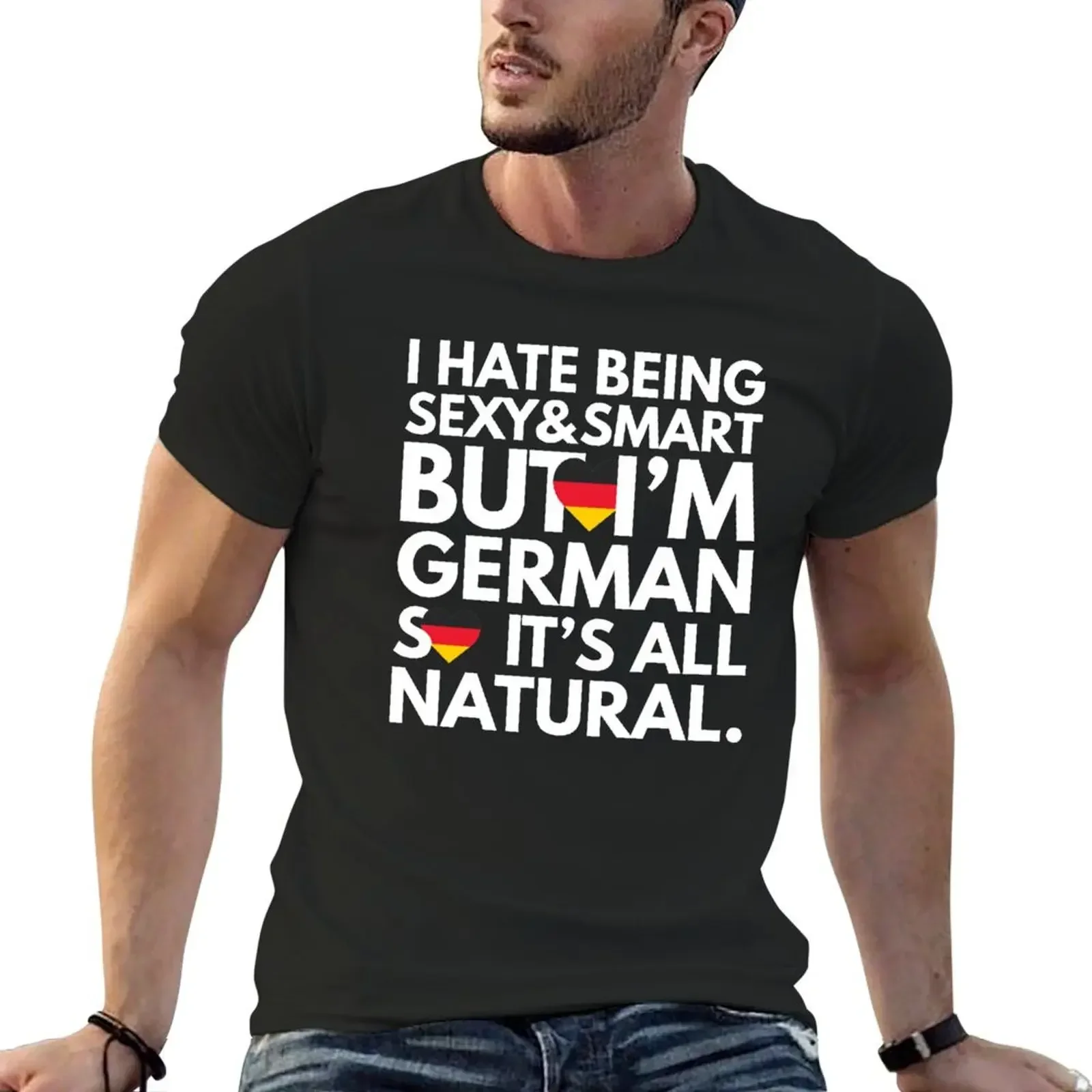 

Hate Being Sexy and Smart, But I am German, It is All Natural. T-Shirt summer top sublime t shirts for men cotton