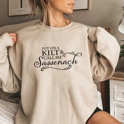 Put on A Kilt and Call Me Sassenach Sweatshirt Outlander Book Series Sweat Jamie Fraser Hoodie Women Sweatshirts Long Sleeve Top