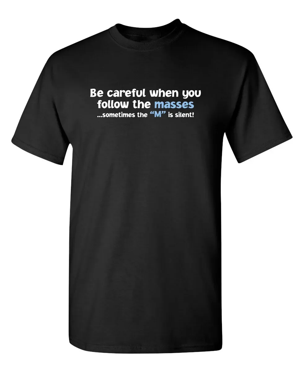 Be Careful When You Follow Masses Sarcastic Humor Graphic Novelty Funny T Shirt
