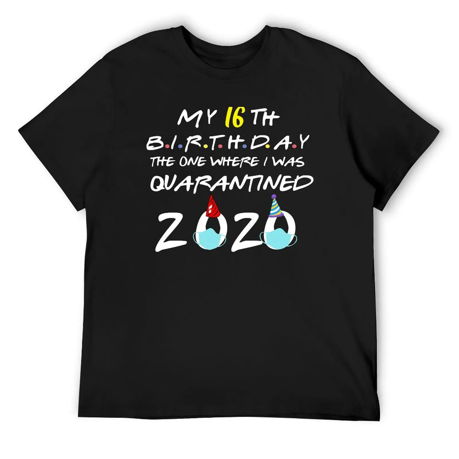 

my 16th birthday the one where i was quarantined 2020 birthday gift T-Shirt quick drying sublime t shirts for men graphic