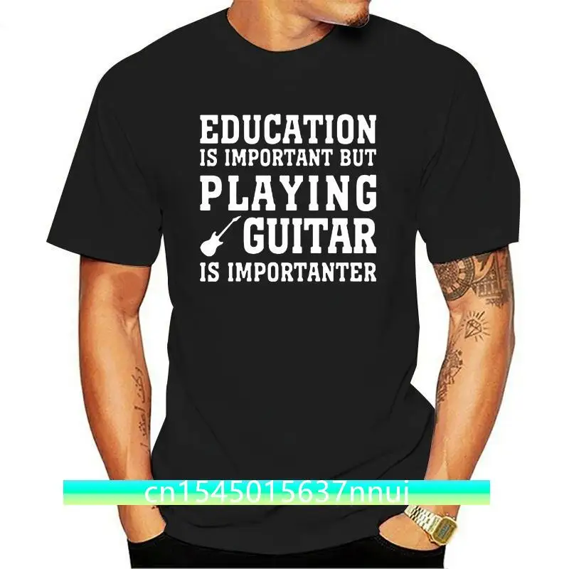 

New Education Important But Playing Guitar Is Importanter Creative Mens T Shirt Fashionable Male Clothing Cool T-Shirt Streetwea