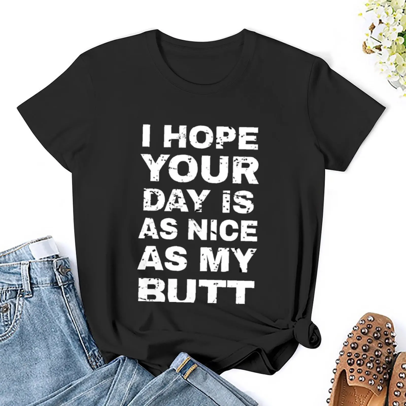 I Hope Your Day Is As Nice As My Butt - Funny Women Sayings T-Shirt female workout shirts for Women loose fit