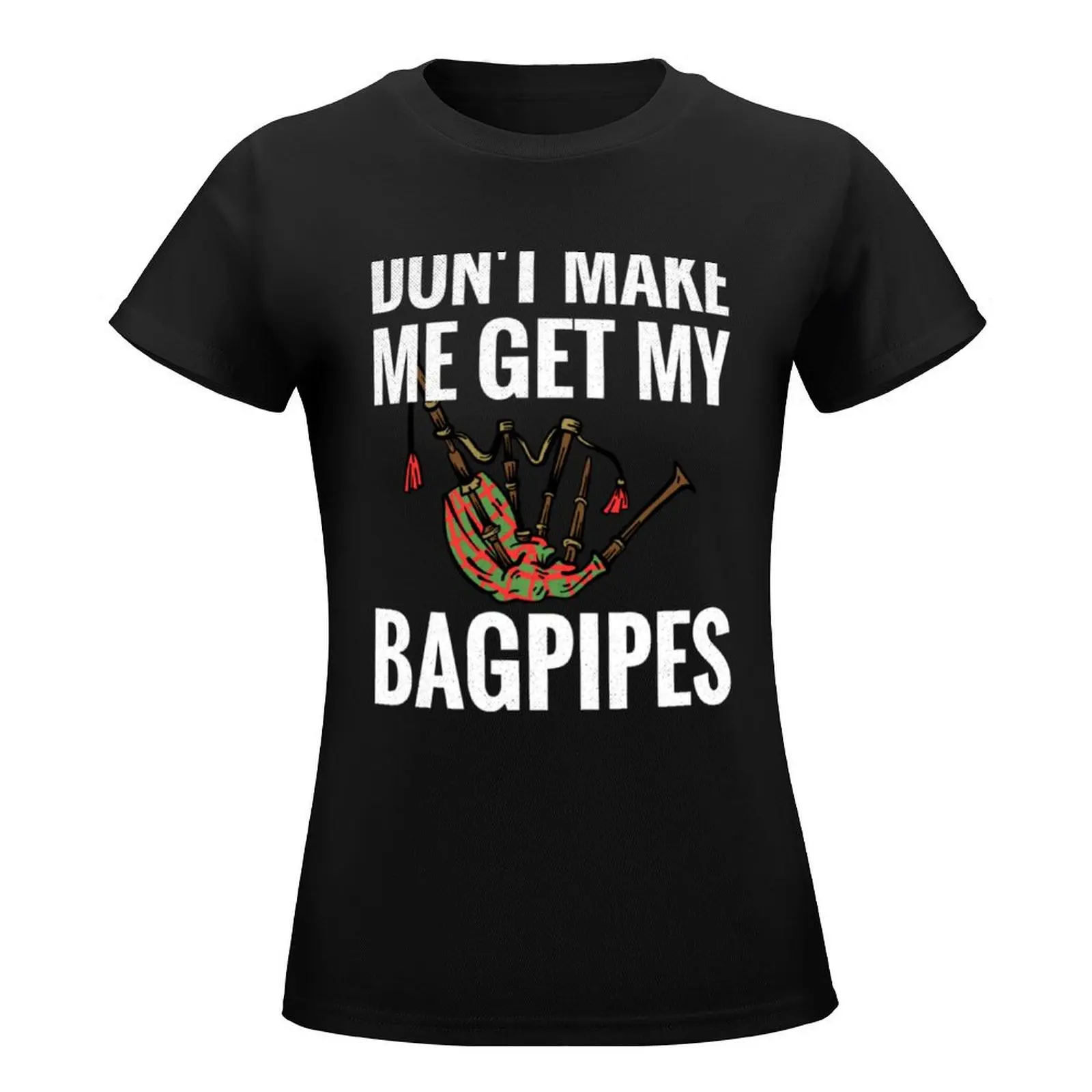 Don't Make Me Get My Bagpipes Lover Scottish Bagpipes T-Shirt vintage funnys funny new edition rock and roll t shirts for Women