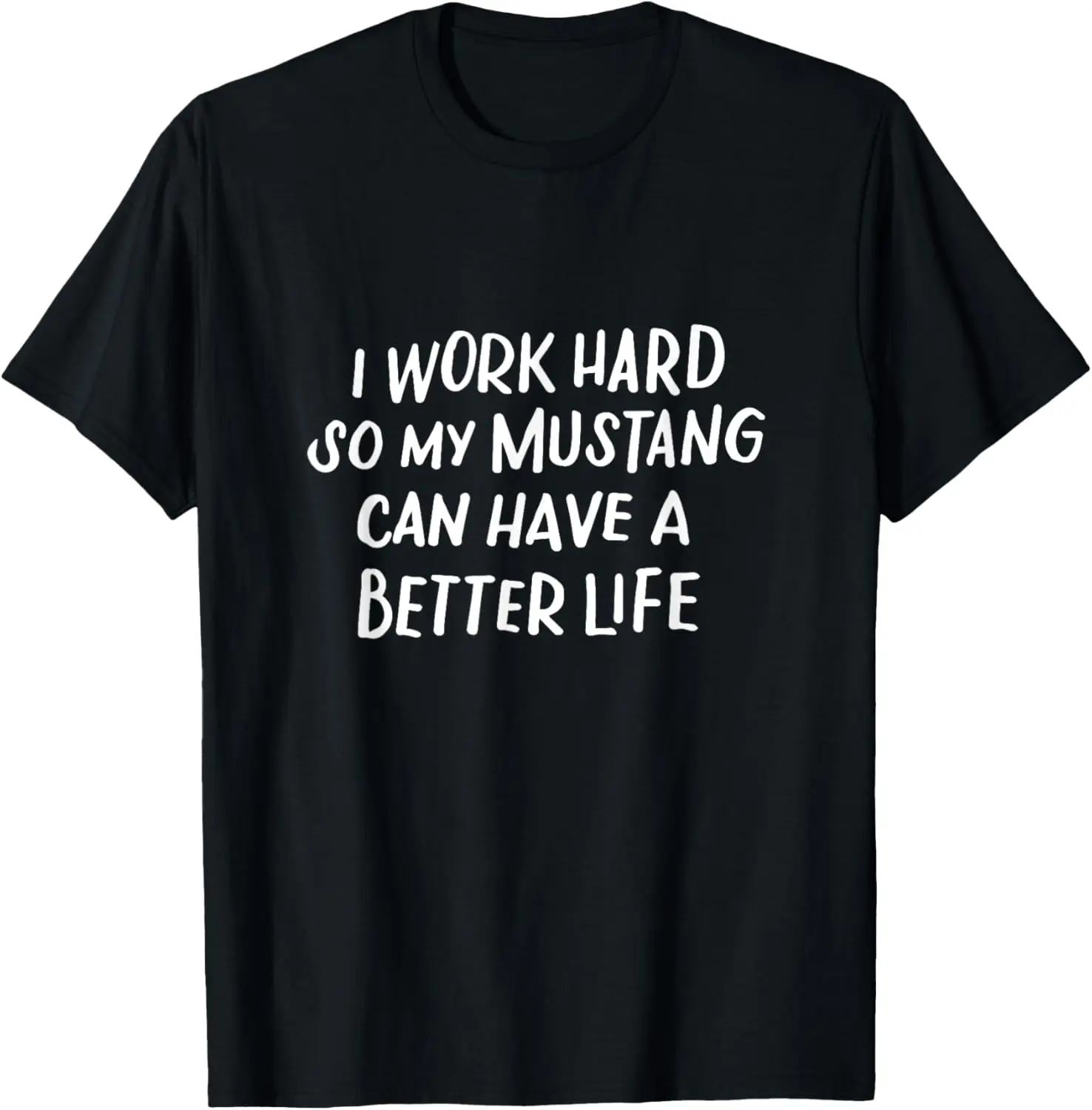 

I Work Hard So My Mustang Can Have a Better Life Horse Lover T-Shirt