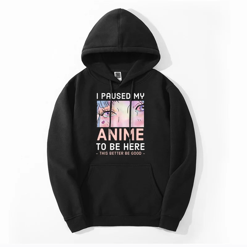 Male Casual Funny I Paused My Anime To Be Here Hooded Sweatshirt Hoodie Kawaii Girl Fleece Warm Clothes Print Cute Pullovers