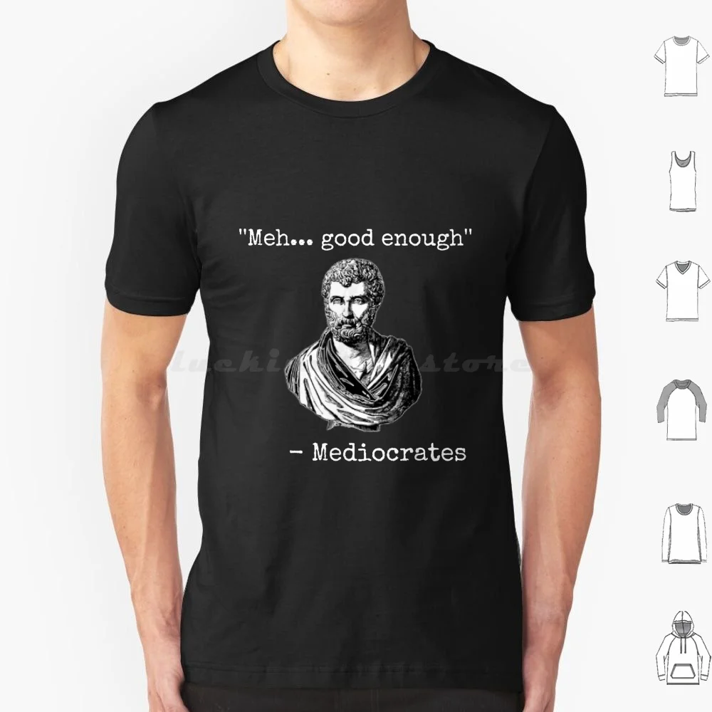 Meh , Good Enough , Mediocrates Demotivational Quote T Shirt Cotton Men Women DIY Print Mediocrates Philosophy Philosopher Good