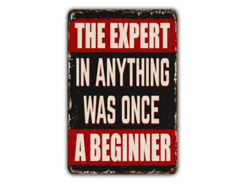 The Expert In Anything Was One A Beginner Sign Metal Sign