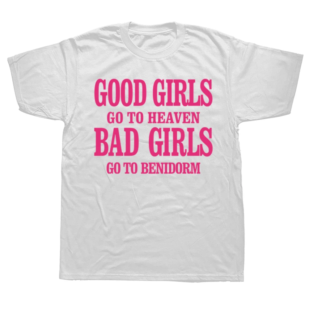 Funny Good Girls Goto Heaven Bad Girls Goto Benidorm T Shirts Graphic Cotton Streetwear Short Sleeve Birthday Gifts T-shirt Men