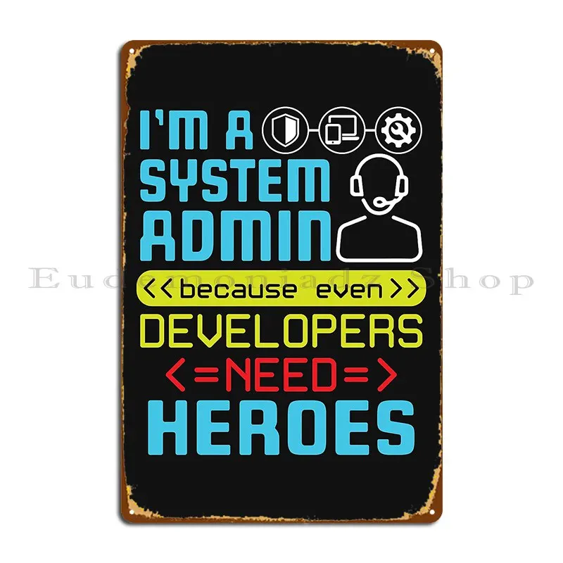 I M A Systems Administrator Because Even Developers Need Heroes Metal Plaque Custom Design Design Pub Tin Sign Poster