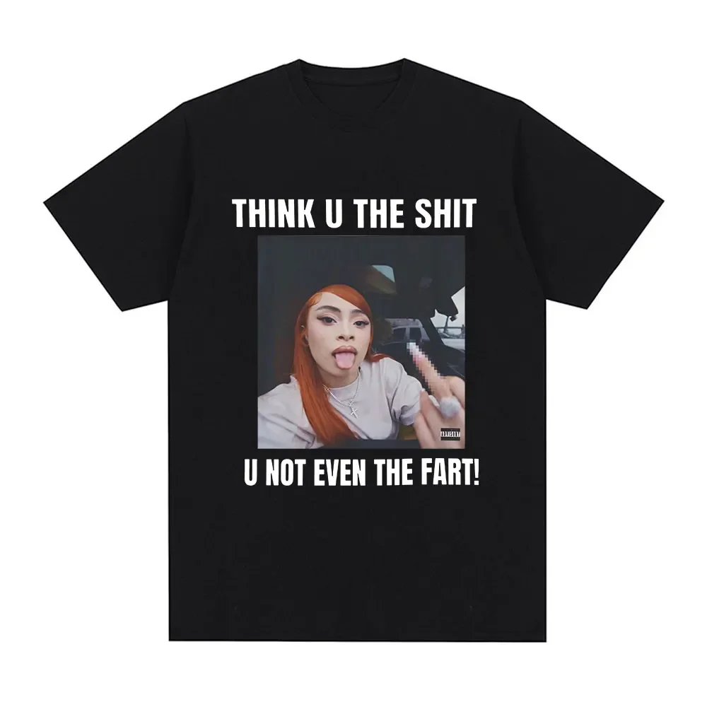 Funny Meme Ice Spice Think U The Shit U Not Even The Fart T-shirt Womens Fashion Hip Hop T-shirt Casual Extra Large T-shirt