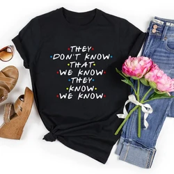 They Don't Know We Know They Know We Know T Shirt Friends Tv Shows Graphic Tee Funny Tshirt  Fashion Clothing Dropshipping