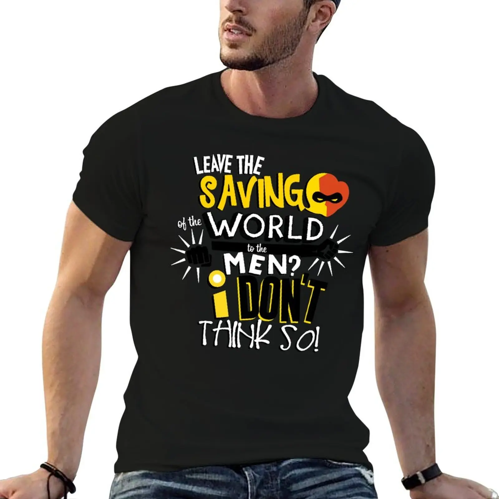 

Leave the saving of the world to the men I don't think so! T-Shirt t shirt personalised man t shirt luxury T-Shirt