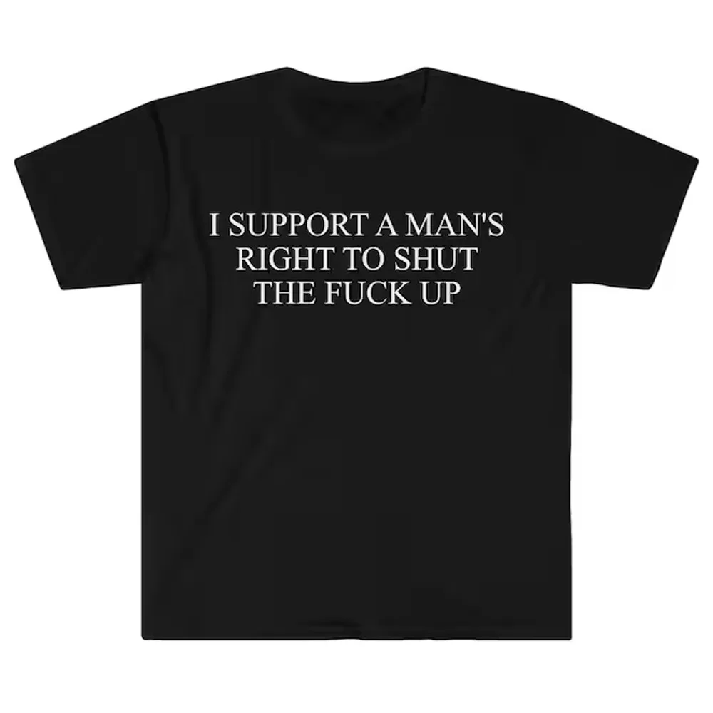 I Support a Man's Right to Shut the F Up Funny Meme T Shirt