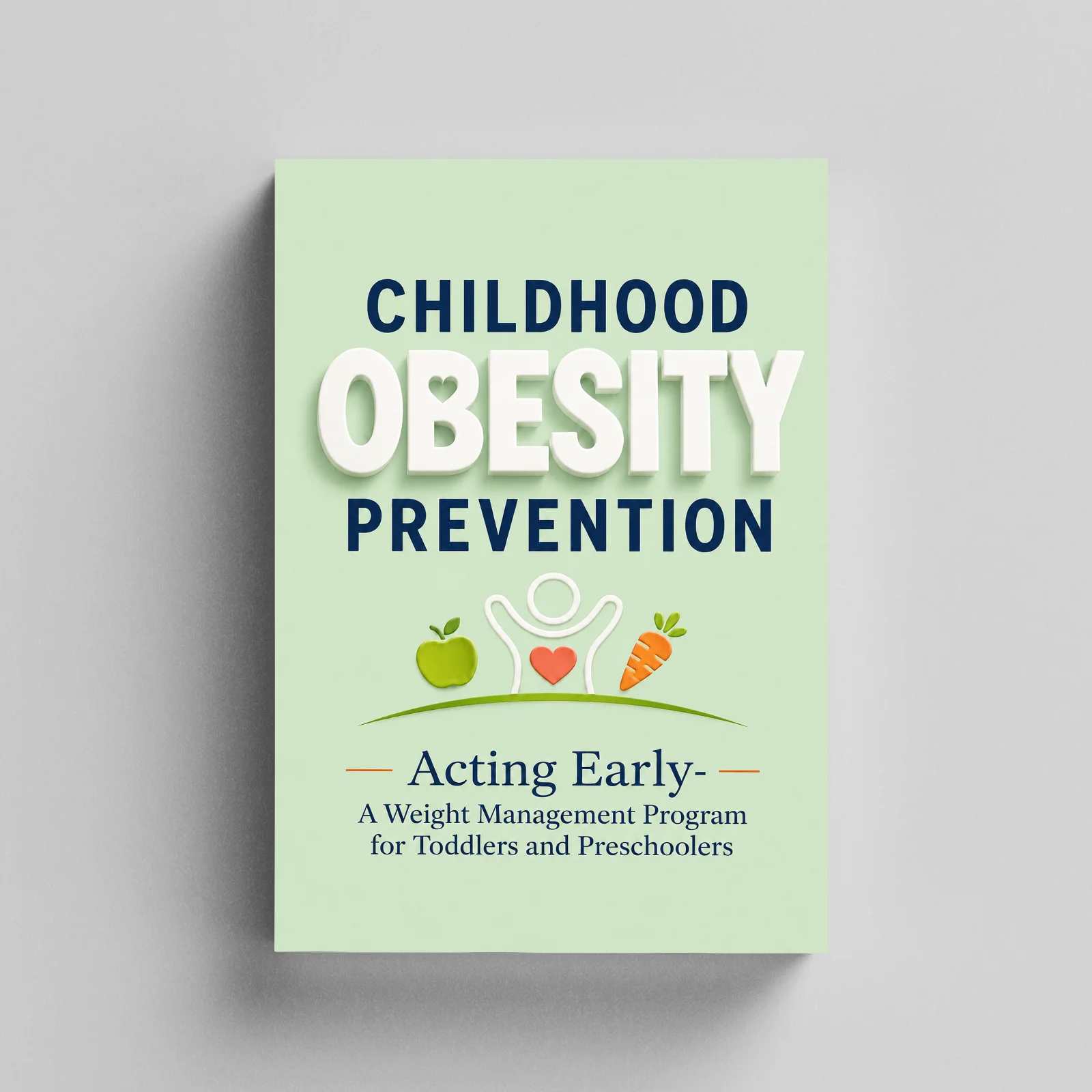 Childhood Obesity Prevention: Act Early - Complete Weight Management Plan for Toddlers & Preschoolers