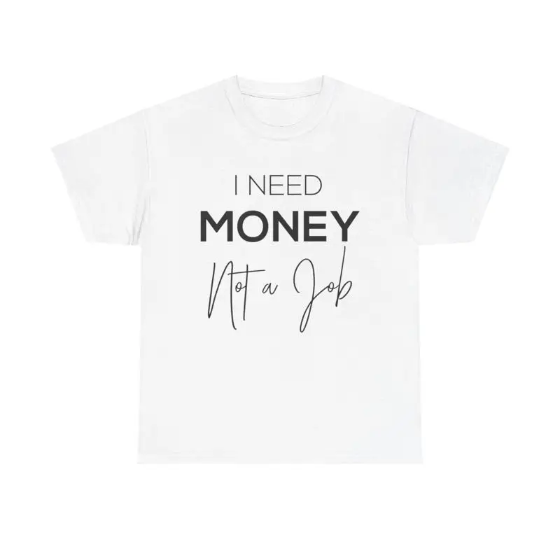 I Need Money Not a Job T Shirt funny hustle entrepreneur passive income quote