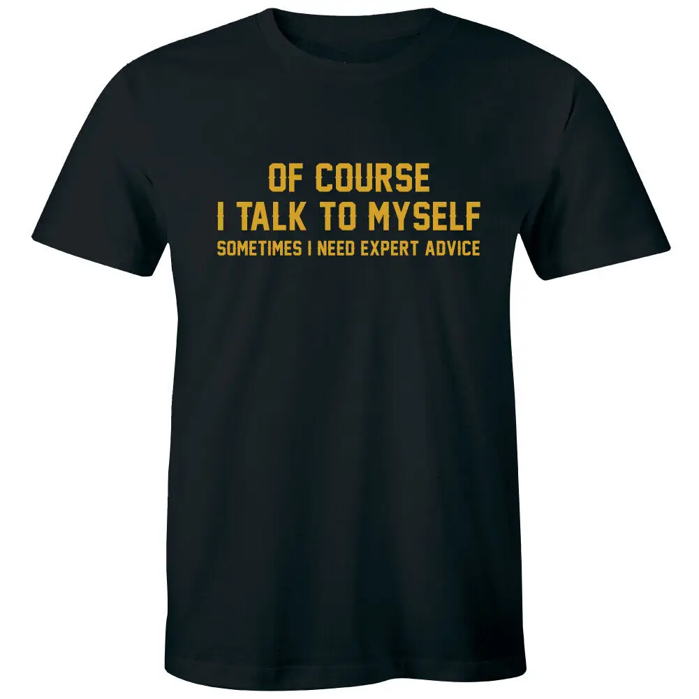 

Of Course I Talk To Myself Sometimes I Need Expert Advice Funny Men's T-Shirt