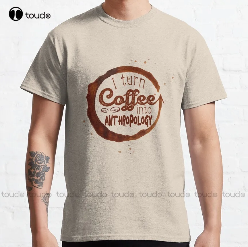 I Turn Coffee Into Anthropology Classic T-Shirt Vintage Shirt Custom Aldult Teen Unisex Digital Printing Tee Shirt Xs-5Xl Retro