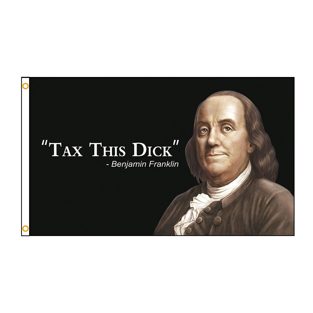 3X5FT Benjamin Franklin Tax This Dick Flag Polyester Banner for Garage Wall Art Out Door Decoration With Brass Grommets