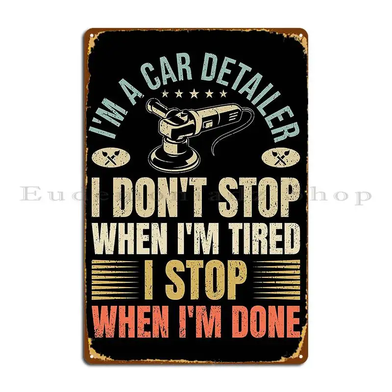 I M A Car Detailer I Don T Stop When I M Tired Detailing Metal Plaque Poster Bar Wall Mural Club Custom Printing Tin Sign Poster