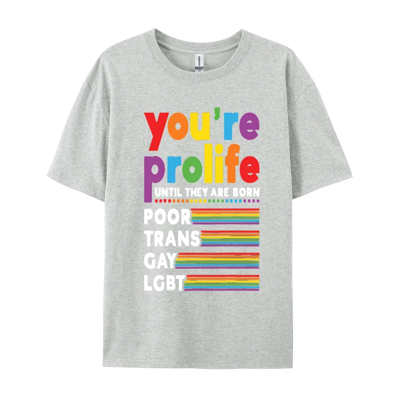 Youre Prolife Until They Are Born Poor Lgbt T-shirts Graphic Printed T-shirt Rainbow 100% Cotton Fabric Oversized T-shirt Men