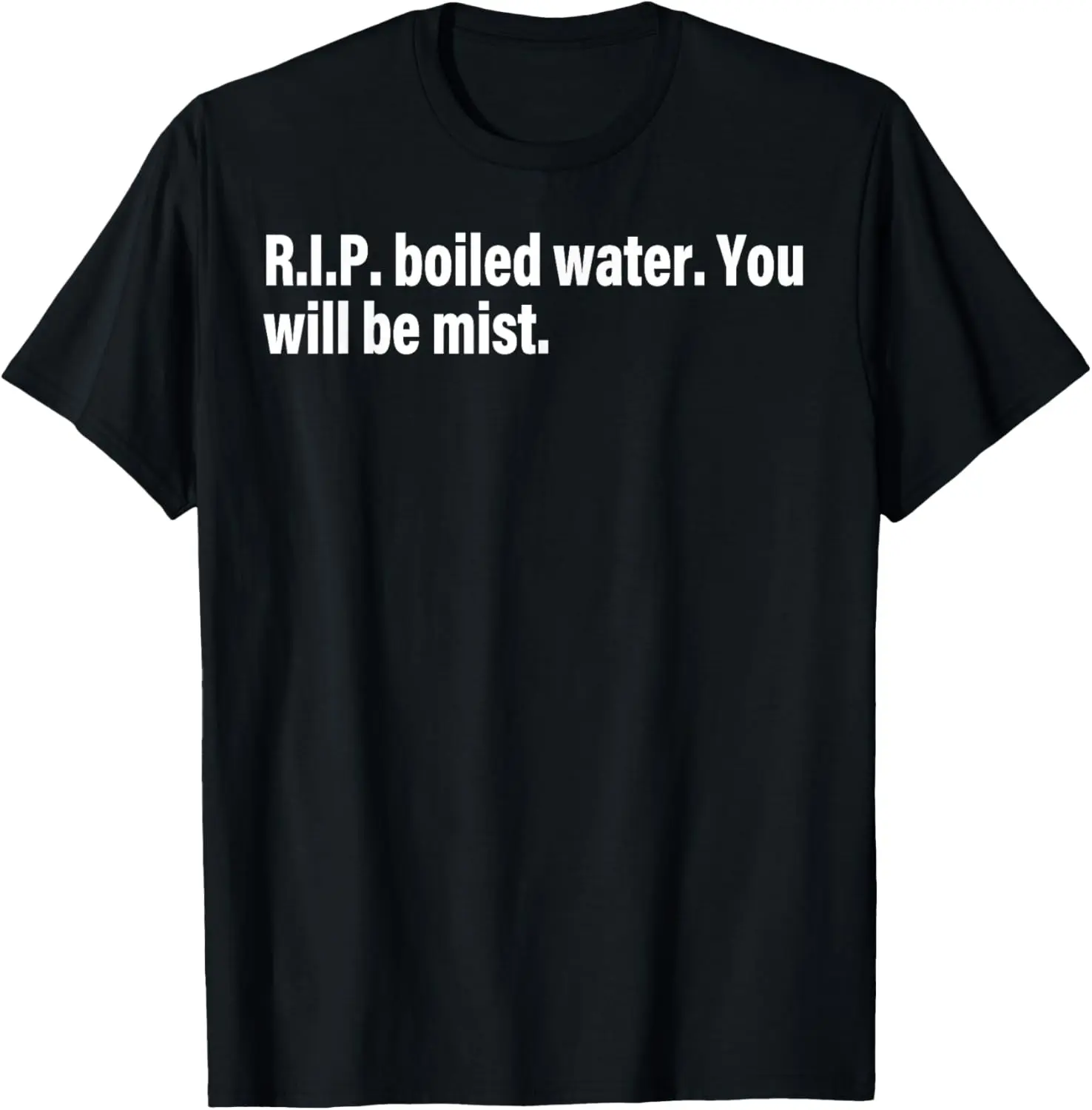 R.I.P. Boiled Water. You Will Be Mist. T-Shirt