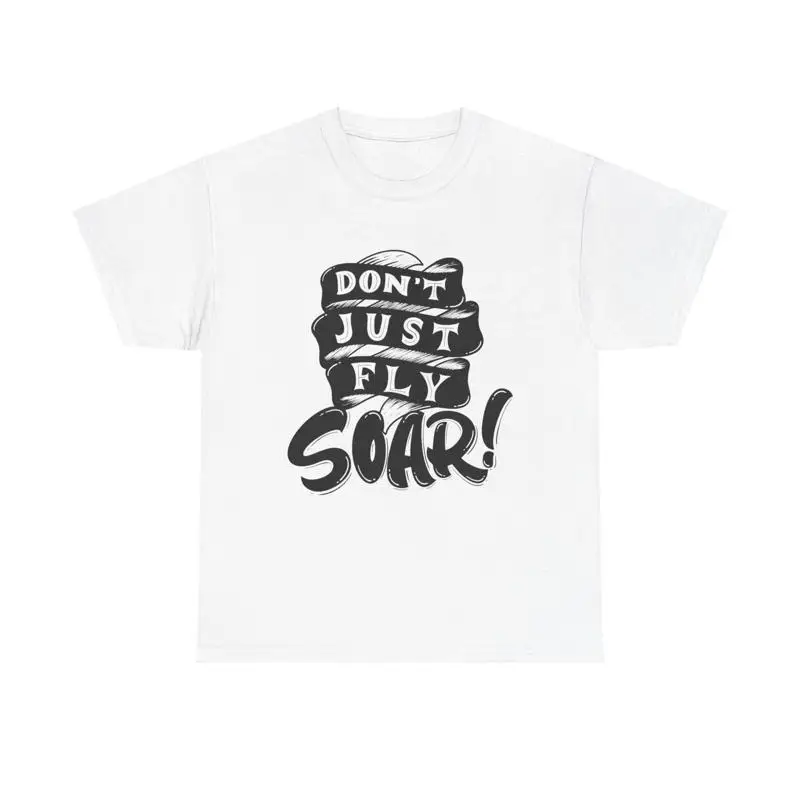 Dont Just Fly Soar T Shirt motivational tee uplifting dream big adventure
