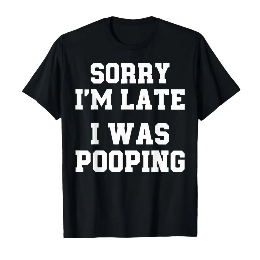 S-5XL Sorry I'm Late I Was Pooping Funny T-shirt For Men Women 100% Cotton T Shirts Short Sleeve Tops P705