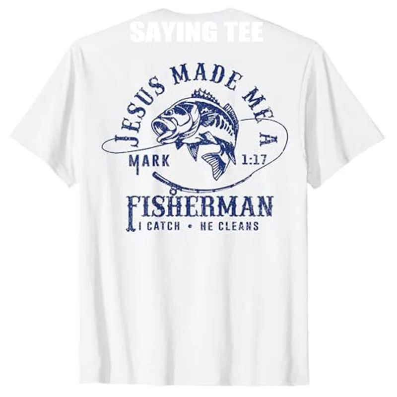 

Jesus Made Me A Fishermen I Catch He Cleans ( ON BACK ) T-Shirt Humor Funny Fishing Novelty Gift Y2k Sarcastic Saying Tee Tops