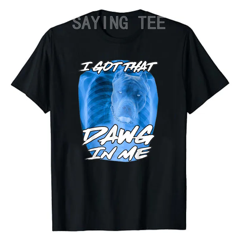 I Got That Dawg in Me Xray Pitbull Ironic Meme Viral Quote T-Shirt Humor Funny Sarcastic Jokes and Ironic Dog Lover Graphic Tees