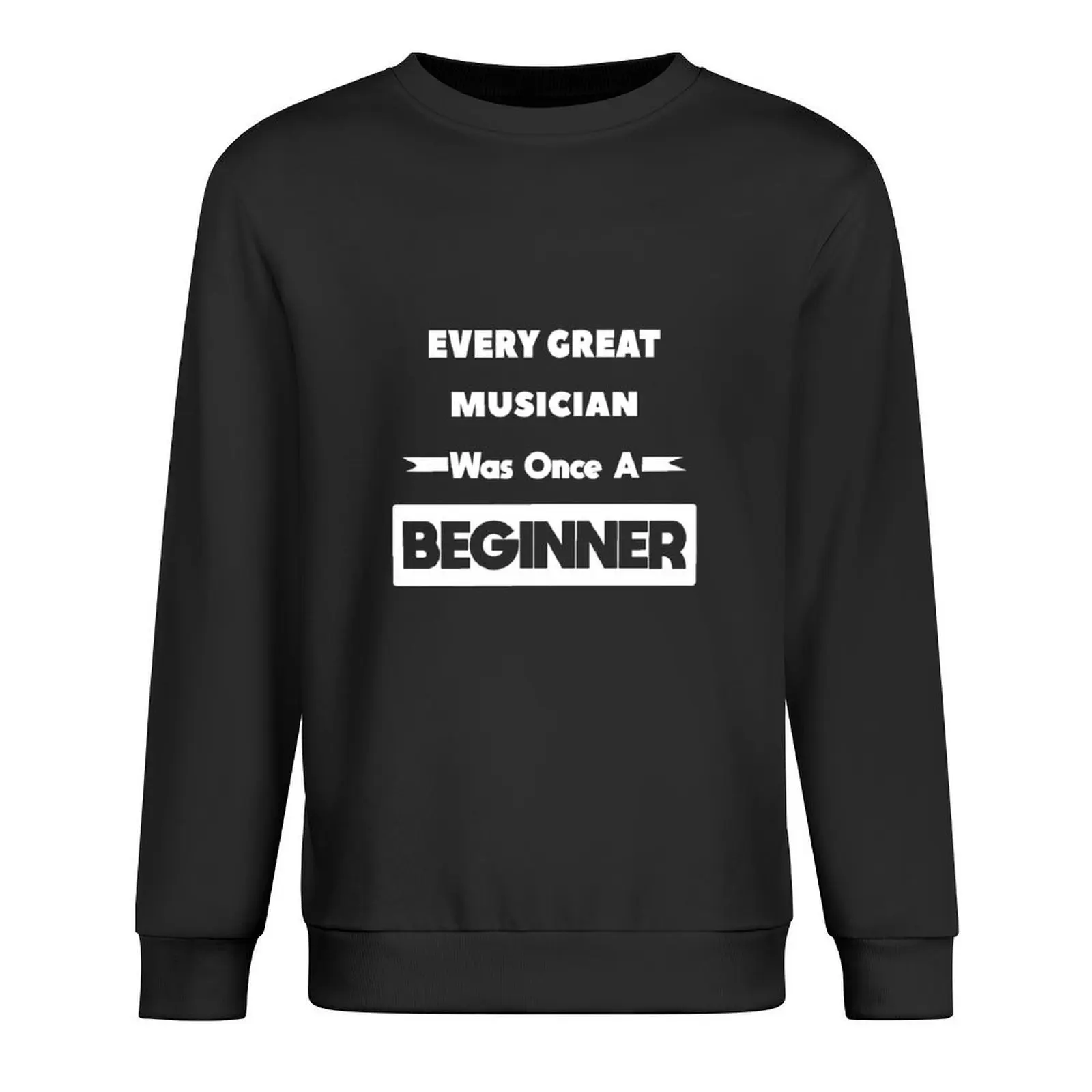 

Every Great Musician Was Once A Beginner Pullover men's coat men's winter sweater fashion men sweatshirt male