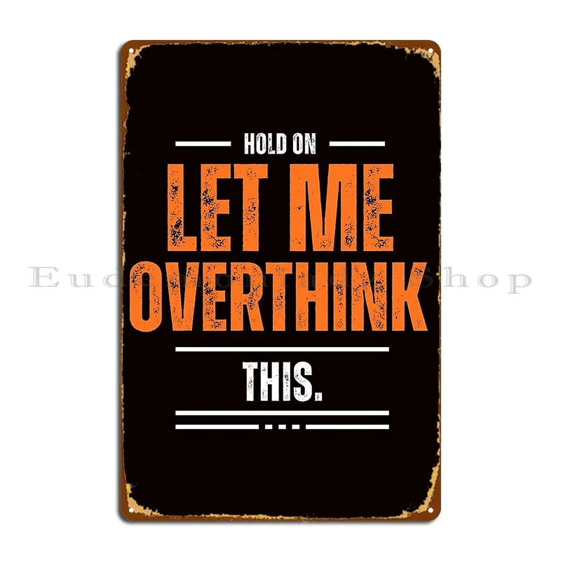 Hold On Let Me Overthink This Classic Metal Plaque Party Wall Mural Club Bar Garage Designer Tin Sign Poster